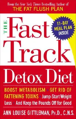 The Fast Track Detox Diet: Fokozza az anyagcserét, szabaduljon meg a hizlaló méreganyagoktól, indítsa be a fogyást, és tartsa meg a kilókat örökre. - The Fast Track Detox Diet: Boost Metabolism, Get Rid of Fattening Toxins, Jump-Start Weight Loss and Keep the Pounds Off for Good