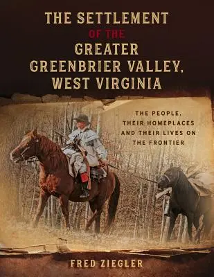 A nyugat-virginiai Greenbrier-völgy betelepülése: Az emberek, lakóhelyeik és életük a határvidéken - The Settlement of the Greater Greenbrier Valley, West Virginia: The People, Their Homeplaces and Their Lives on the Frontier