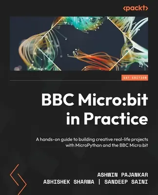 BBC Micro: bit a gyakorlatban: Gyakorlati útmutató a kreatív, valós életbeli projektek létrehozásához a MicroPython és a BBC Micro: bit segítségével - BBC Micro: bit in Practice: A hands-on guide to building creative real-life projects with MicroPython and the BBC Micro: bit