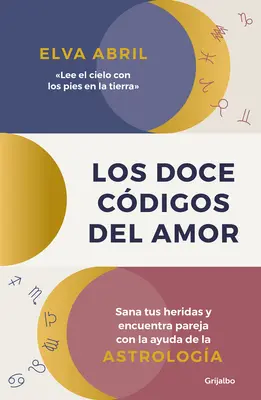 Los Doce Cdigos del Amor / A szerelem tizenkét kódja. Gyógyítsd meg a sebeidet és találd meg a párodat az asztrológia segítségével - Los Doce Cdigos del Amor / The Twelve Codes of Love. Heal Your Wounds and Find Your Match with the Help of Astrology