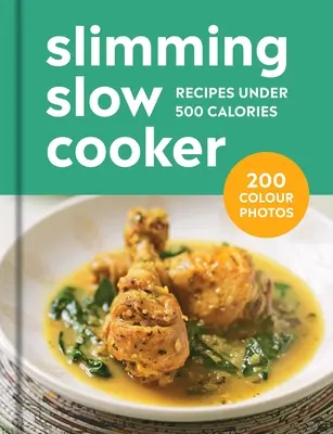 Karcsúsító lassúfőző: 200 recept 500 kalória alatt - Slimming Slow Cooker: 200 Recipes Under 500 Calories