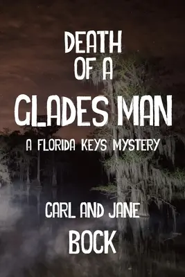 A Glades Man halála - A Florida Keys rejtélye - Death Of A Glades Man-A Florida Keys Mystery