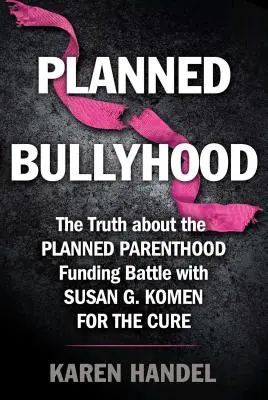 Tervezett bántalmazás: Az igazság a szalagcímek mögött a tervezett szülőség és a Susan G. Komen for the Cure finanszírozási csatájáról - Planned Bullyhood: The Truth Behind the Headlines about the Planned Parenthood Funding Battle with Susan G. Komen for the Cure