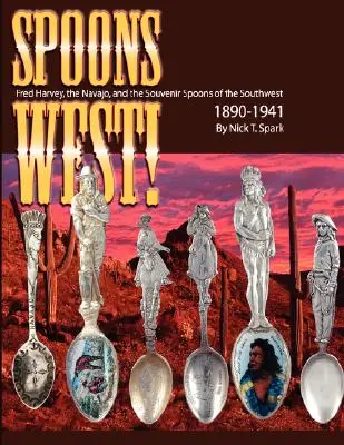 Spoons West! Fred Harvey, a navahók és a délnyugati szuvenírkanálok 1890-1941 - Spoons West! Fred Harvey, the Navajo, and the Souvenir Spoons of the Southwest 1890-1941