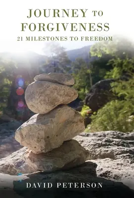 Utazás a megbocsátás felé: 21 mérföldkő a szabadság felé - Journey to Forgiveness: 21 Milestones to Freedom