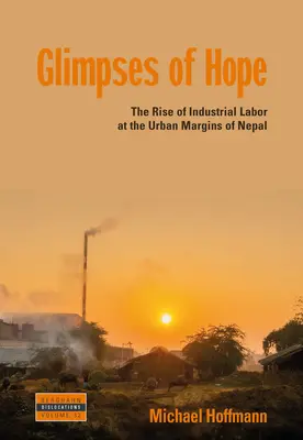 A remény villanásai: Az ipari munka felemelkedése Nepál városi peremvidékén - Glimpses of Hope: The Rise of Industrial Labor at the Urban Margins of Nepal