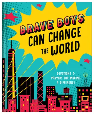 A bátor fiúk megváltoztathatják a világot: Devotions and Prayers for Making a Difference (Áhítatok és imák a változásért) - Brave Boys Can Change the World: Devotions and Prayers for Making a Difference