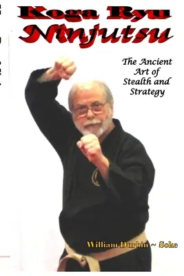 Koga Ryu Ninjutsu: A lopakodás és a stratégia ősi művészete (átdolgozott) - Koga Ryu Ninjutsu: The Ancient Art of Stealth and Strategy (revised)