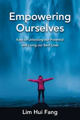 Önmagunk felhatalmazása: Kulcsok a lehetőségeink felszabadításához és a legjobb életünk megéléséhez - Empowering Ourselves: Keys to Unlocking Our Potential and Living Our Best Lives