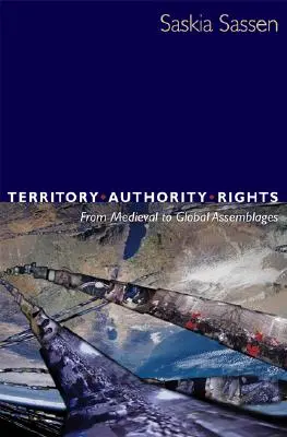 Terület, hatalom, jogok: A középkortól a globális összevonásokig - Territory, Authority, Rights: From Medieval to Global Assemblages