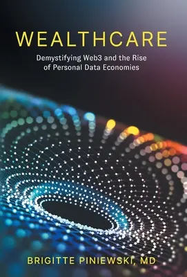 Wealthcare: Demystifying Web3 and the Rise of Personal Data Economies (A Web3 és a személyes adatok gazdasági növekedése) - Wealthcare: Demystifying Web3 and the Rise of Personal Data Economies