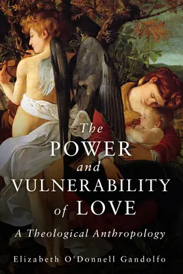 A szerelem hatalma és sebezhetősége: Egy teológiai antropológia - Power and Vulnerability of Love: A Theological Anthropology