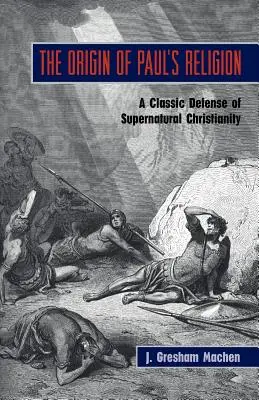 Pál vallásának eredete: A természetfeletti kereszténység klasszikus védelme - The Origin of Paul's Religion: The Classic Defense of Supernatural Christianity