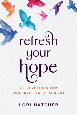 Frissítsd fel a reményedet: 60 áhítat, hogy teljes szívvel bízz Istenben - Refresh Your Hope: 60 Devotions for Trusting God with All Your Heart