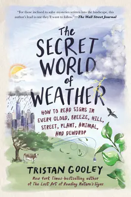 Az időjárás titkos világa: Hogyan olvashatunk jeleket minden felhőben, szellőben, dombon, utcán, növényben, állatban és harmatcseppben? - The Secret World of Weather: How to Read Signs in Every Cloud, Breeze, Hill, Street, Plant, Animal, and Dewdrop