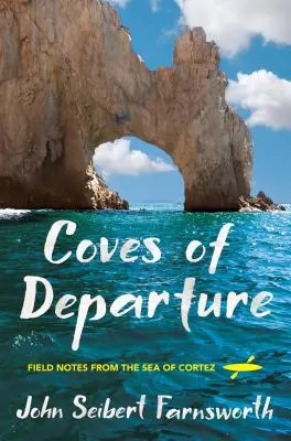 Az indulás öblei: A Cortez-tengertől - Coves of Departure: Field Notes from the Sea of Cortez