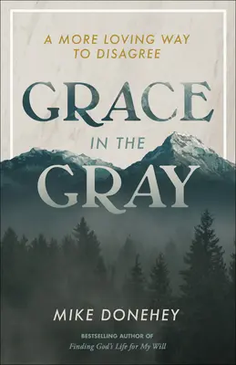 Kegyelem a szürkeségben: Egy szeretetteljesebb módja a vitatkozásnak - Grace in the Gray: A More Loving Way to Disagree