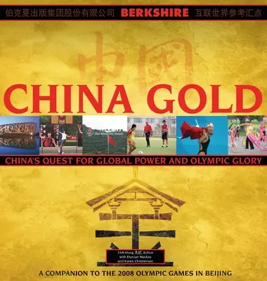 China Gold, A Companion to the 2008 Olympic Games in Beijing: Kína globális hatalomra és olimpiai dicsőségre való felemelkedése - China Gold, A Companion to the 2008 Olympic Games in Beijing: China's Rise to Global Power and Olympic Glory