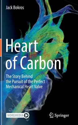 Szénszív: A tökéletes mechanikus szívbillentyű keresésének története - Heart of Carbon: The Story Behind the Pursuit of the Perfect Mechanical Heart Valve