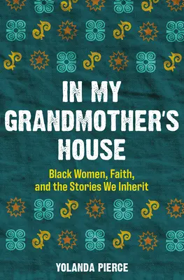 A nagymamám házában: Fekete nők, hit és az örökölt történetek - In My Grandmother's House: Black Women, Faith, and the Stories We Inherit