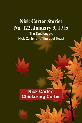 Nick Carter történetek, 122. szám, 1915. január 9: Az öngyilkos; avagy Nick Carter és az elveszett fej. - Nick Carter Stories No. 122, January 9, 1915: The suicide; or, Nick Carter and the lost head