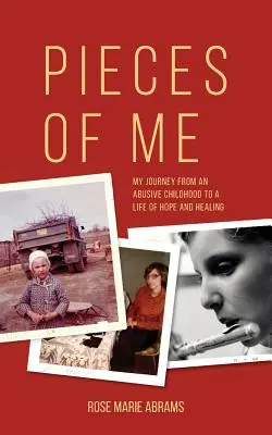 Pieces of Me: Utazásom a bántalmazó gyermekkorból a remény és gyógyulás életébe - Pieces of Me: My Journey from an Abusive Childhood to a Life of Hope and Healing