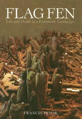 Flag Fen: Egy őskori táj élete és halála - Flag Fen: Life and Death of a Prehistoric Landscape