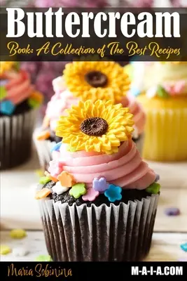 Vajkrémkönyv - A legjobb receptek gyűjteménye - Buttercream Book - A Collection of Best Recipes