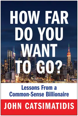 Meddig akarsz elmenni?: Lessons from a Common-Sense Billionaire - How Far Do You Want to Go?: Lessons from a Common-Sense Billionaire