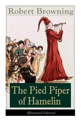 The Pied Piper of Hamelin (illusztrált kiadás): Gyermekklasszikus - Az egyik legjelentősebb viktoriánus költő és drámaíró újragondolt meséje. - The Pied Piper of Hamelin (Illustrated Edition): Children's Classic - A Retold Fairy Tale by one of the most important Victorian poets and playwrights