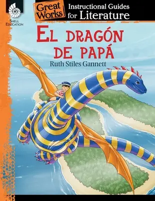 El Dragon de Papa (Apám sárkánya): Apa apám apja: Az apám apja: Az apám apja: Apa apja: Apa apja: Egy irodalmi útmutató: Egy oktatási útmutató az irodalomhoz: An Instructional Guide for Literature - El Dragon de Papa (My Father's Dragon): An Instructional Guide for Literature: An Instructional Guide for Literature