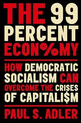 A 99 százalékos gazdaság: Hogyan győzheti le a demokratikus szocializmus a kapitalizmus válságát? - The 99 Percent Economy: How Democratic Socialism Can Overcome the Crises of Capitalism