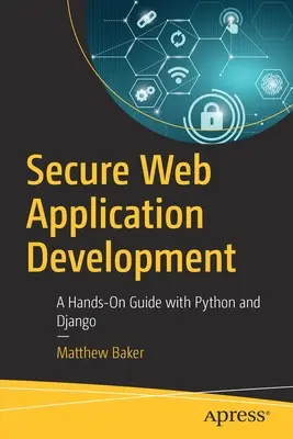 Biztonságos webes alkalmazásfejlesztés: A Hands-On Guide with Python and Django - Secure Web Application Development: A Hands-On Guide with Python and Django