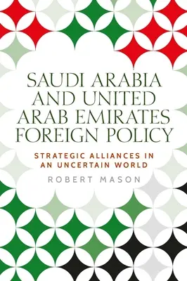 Szaúd-Arábia és az Egyesült Arab Emírségek: Szaúd-Arábia: Külpolitika és stratégiai szövetségek egy bizonytalan világban - Saudi Arabia and the United Arab Emirates: Foreign Policy and Strategic Alliances in an Uncertain World