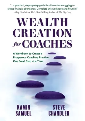 Gazdagságteremtés edzőknek: Munkafüzet a jóléti coaching-gyakorlat megteremtéséhez, apró lépésekben - Wealth Creation for Coaches: A Workbook to Create a Prosperous Coaching Practice One Small Step at a Time