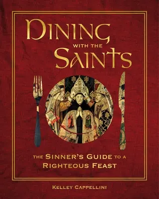 Vacsora a szentekkel: A bűnösök útmutatója az igazságos lakomához - Dining with the Saints: The Sinner's Guide to a Righteous Feast