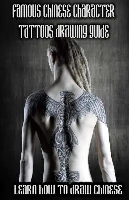 Híres kínai karaktertetoválások rajzolási útmutatója: Kínai karakteres tetoválások rajzolása: Tanulj meg kínai karakteres tetoválásokat rajzolni - Famous Chinese Character Tattoos Drawing Guide: Learn How to Draw Chinese Character Tattoos