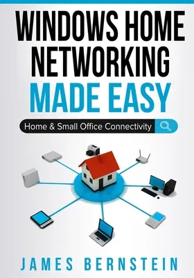 Windows Home Networking Made Easy: Otthoni és kis irodai csatlakozási lehetőségek - Windows Home Networking Made Easy: Home and Small Office Connectivity