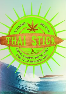 Thai Stick: Szörfösök, csalók és a marihuána-kereskedelem el nem mondott története - Thai Stick: Surfers, Scammers, and the Untold Story of the Marijuana Trade