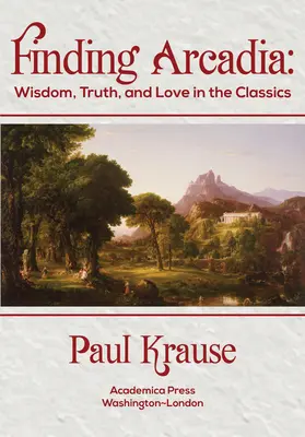 Árkádia megtalálása: Bölcsesség, igazság és szeretet a klasszikusokban - Finding Arcadia: Wisdom, Truth, and Love in the Classics