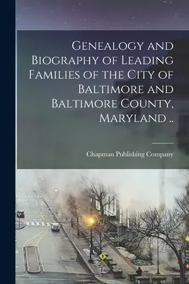 Baltimore város és Baltimore megye, Maryland vezető családjainak genealógiája és életrajza ... - Genealogy and Biography of Leading Families of the City of Baltimore and Baltimore County, Maryland ..