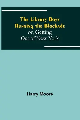 A Szabadság fiúk a blokád alatt; avagy hogyan jutunk ki New Yorkból - The Liberty Boys Running the Blockade; or, Getting Out of New York