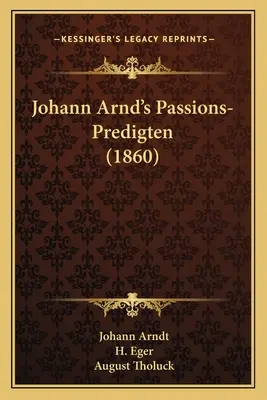 Johann Arndt Passions-Predigten (1860) - Johann Arnd's Passions-Predigten (1860)