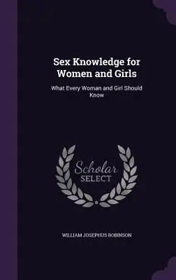 Szexuális ismeretek nők és lányok számára: Amit minden nőnek és lánynak tudnia kell - Sex Knowledge for Women and Girls: What Every Woman and Girl Should Know