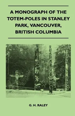 A Stanley Parkban (Vancouver, Brit Columbia) található totemoszlopok monográfiája - A Monograph of the Totem-Poles in Stanley Park, Vancouver, British Columbia