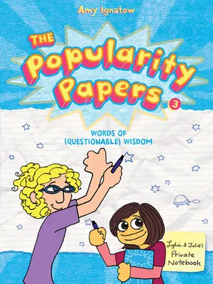 The Popularity Papers: Harmadik könyv: (Megkérdőjelezhető) bölcsességek Lydia Goldblatt & Julie Graham-Chang tollából - The Popularity Papers: Book Three: Words of (Questionable) Wisdom from Lydia Goldblatt & Julie Graham-Chang