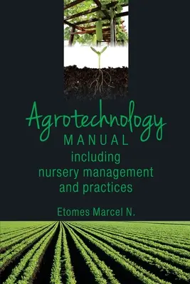 Agrotechnológiai kézikönyv: Beleértve a faiskolai irányítást és gyakorlatot - Agrotechnology Manual: Including Nursery Management and Practices