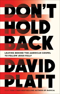 Don't Hold Back: Hagyd hátra az amerikai evangéliumot, hogy teljes mértékben követhesd Jézust - Don't Hold Back: Leaving Behind the American Gospel to Follow Jesus Fully