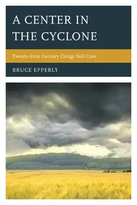 Központ a ciklonban: Századi lelkészi öngondoskodás - A Center in the Cyclone: Twenty-First Century Clergy Self-Care