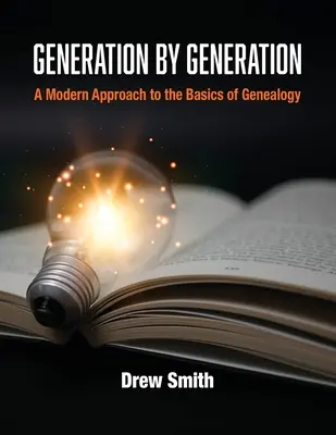 Generációról generációra: A genealógia alapjainak modern megközelítése - Generation by Generation: A Modern Approach to the Basics of Genealogy